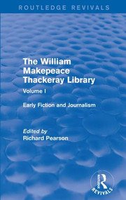 The William Makepeace Thackeray Library (Volume I - Early Fiction and Journalism) by Richard Pearson, 9781138201897