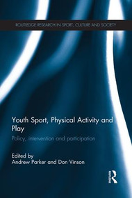 Youth Sport, Physical Activity and Play (Policy, Intervention and Participation) by Andrew Parker, Don Vinson, 9781138837713