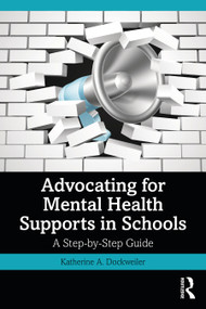 Advocating for Mental Health Supports in Schools (A Step-by-Step Guide) by Katherine A. Dockweiler, 9781032311883