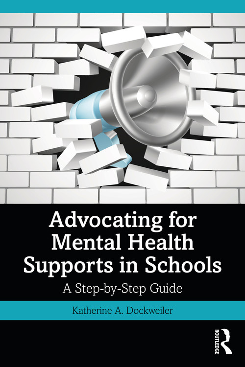 Advocating for Mental Health Supports in Schools (A Step-by-Step Guide) by Katherine A. Dockweiler, 9781032311883
