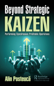 Beyond Strategic Kaizen (Performing Synchronous Profitable Operations) - 9781032330358 by Alin Posteucă, 9781032330358