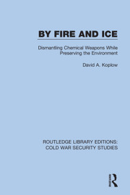 By Fire and Ice (Dismantling Chemical Weapons While Preserving the Environment) - 9780367611811 by David A. Koplow, 9780367611811