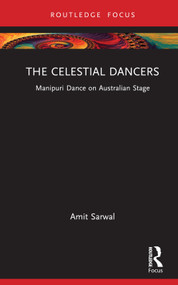 The Celestial Dancers (Manipuri Dance on Australian Stage) by Amit Sarwal, 9781032069449