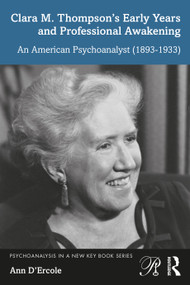 Clara M. Thompson's Early Years and Professional Awakening (An American Psychoanalyst (1893-1933)) by Ann D'Ercole, 9781032199979