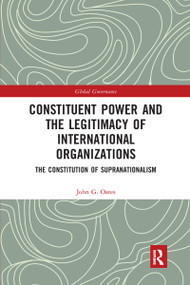 Constituent Power and the Legitimacy of International Organizations (The Constitution of Supranationalism) by John G. Oates, 9781032337043
