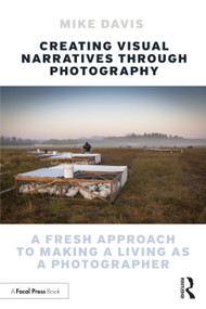 Creating Visual Narratives Through Photography (A Fresh Approach to Making a Living as a Photographer) by Mike Davis, 9781032262857