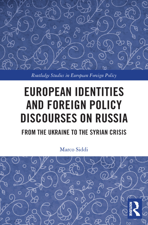European Identities and Foreign Policy Discourses on Russia (From the Ukraine to the Syrian Crisis) by Marco Siddi, 9780367506100