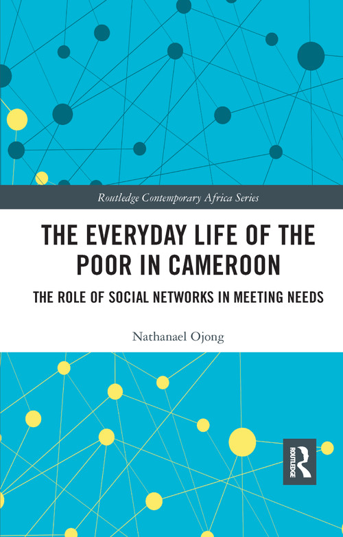 The Everyday Life of the Poor in Cameroon (The Role of Social Networks in Meeting Needs) by Nathanael Ojong, 9781032176406