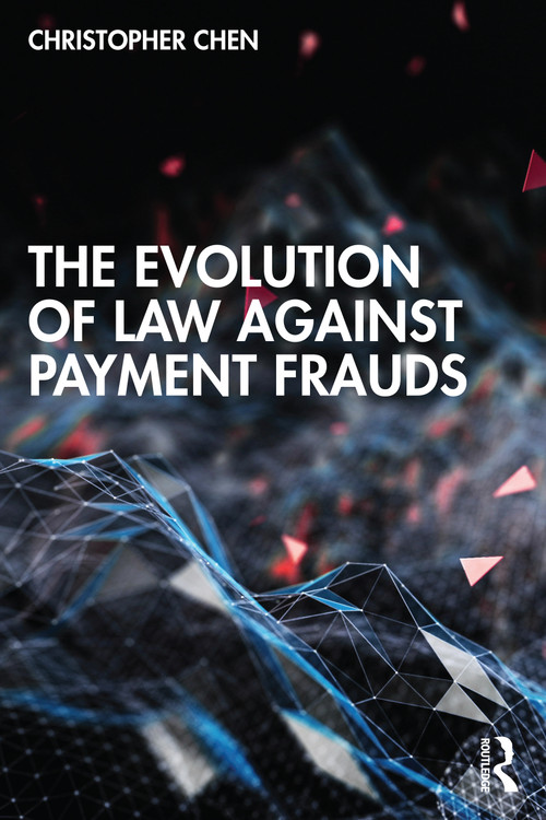 The Evolution of Law against Payment Frauds by Christopher Chen, 9780367624354