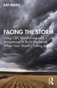 Facing the Storm (Using CBT, Mindfulness and Acceptance to Build Resilience When Your World's Falling Apart) by Ray Owen, 9780367762742