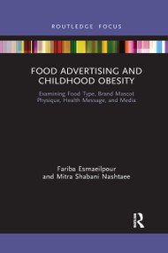Food Advertising and Childhood Obesity (Examining Food Type, Brand Mascot Physique, Health Message, and Media) - 9781032175652 by Fariba Esmaeilpour, Mitra Shabani Nashtaee, 9781032175652
