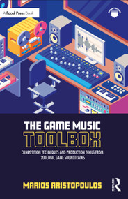 The Game Music Toolbox (Composition Techniques and Production Tools from 20 Iconic Game Soundtracks) by Marios Aristopoulos, 9780367705497