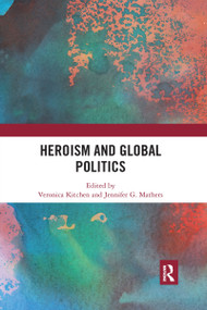 Heroism and Global Politics by Veronica Kitchen, Jennifer G. Mathers, 9781032338828