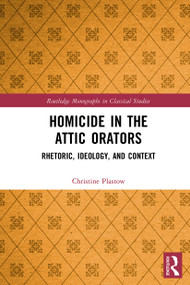 Homicide in the Attic Orators (Rhetoric, Ideology, and Context) by Christine Plastow, 9781032474854