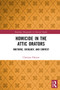 Homicide in the Attic Orators (Rhetoric, Ideology, and Context) by Christine Plastow, 9781032474854