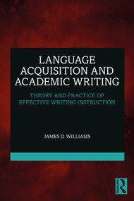 Language Acquisition and Academic Writing (Theory and Practice of Effective Writing Instruction) by James D. Williams, 9781032321509