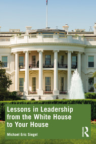 Lessons in Leadership from the White House to Your House - 9781032258317 by Michael Eric Siegel, 9781032258317