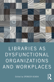 Libraries as Dysfunctional Organizations and Workplaces by Spencer Acadia, 9780367747091