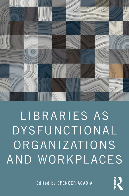 Libraries as Dysfunctional Organizations and Workplaces by Spencer Acadia, 9780367747091