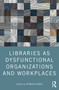 Libraries as Dysfunctional Organizations and Workplaces by Spencer Acadia, 9780367747091