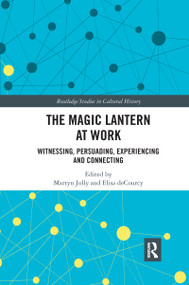 The Magic Lantern at Work (Witnessing, Persuading, Experiencing and Connecting) by Martyn Jolly, Elisa deCourcy, 9781032175614
