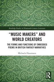 “Music Makers” and World Creators (The Forms And Functions Of Embedded Poems In British Fantasy Narratives) by Michaela Hausmann, 9780367609139