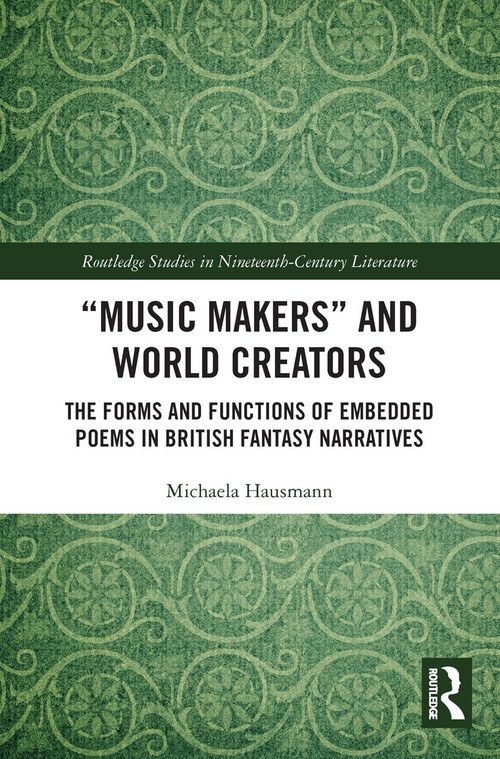 “Music Makers” and World Creators (The Forms And Functions Of Embedded Poems In British Fantasy Narratives) by Michaela Hausmann, 9780367609139