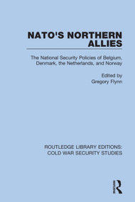 NATO's Northern Allies (The National Security Policies of Belgium, Denmark, the Netherlands, and Norway) by Gregory Flynn, 9780367608606
