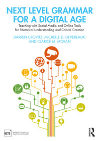 Next Level Grammar for a Digital Age (Teaching with Social Media and Online Tools for Rhetorical Understanding and Critical Creation) - 9780367697556 by Darren Crovitz, Michelle D. Devereaux, Clarice M. Moran, 9780367697556