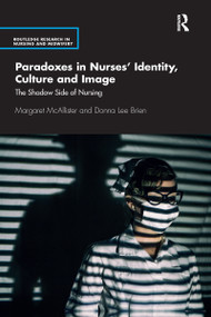 Paradoxes in Nurses' Identity, Culture and Image (The Shadow Side of Nursing) - 9781032175218 by Margaret McAllister, Donna Brien, 9781032175218