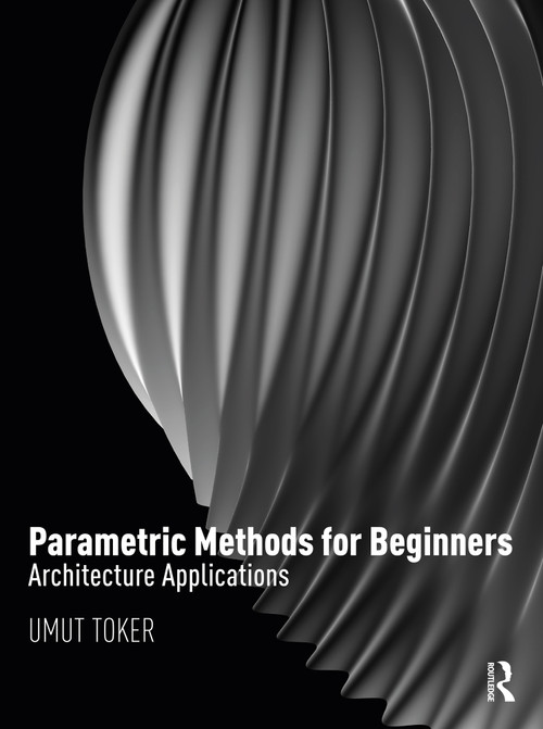 Parametric Methods for Beginners (Architecture Applications) by Umut Toker, 9781032136011