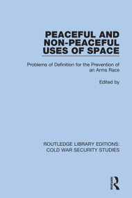 Peaceful and Non-Peaceful Uses of Space (Problems of Definition for the Prevention of an Arms Race) - 9780367628482 by Unidir United Nations Institute For Disarmament Research, Bhupendra Jasani, 9780367628482