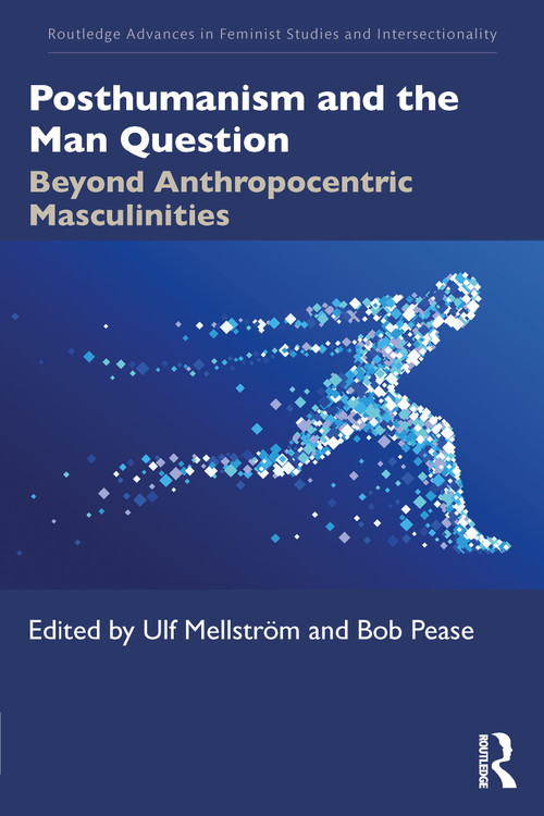 Posthumanism and the Man Question (Beyond Anthropocentric Masculinities) by Ulf Mellström, Bob Pease, 9781032113760