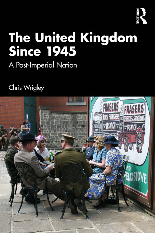 The United Kingdom Since 1945 (A Post-Imperial Nation) by Chris Wrigley, 9781138800090