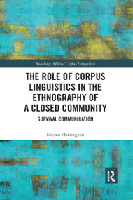 The Role of Corpus Linguistics in the Ethnography of a Closed Community (Survival Communication) by Kieran Harrington, 9781032339191