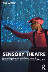 Sensory Theatre (How to Make Interactive, Inclusive, Immersive Theatre for Diverse Audiences by a Founder of Oily Cart) by Tim Webb, 9780367549473