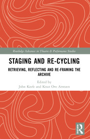 Staging and Re-cycling (Retrieving, Reflecting and Re-framing the Archive) by John Keefe, Knut Ove Arntzen, 9780367501754