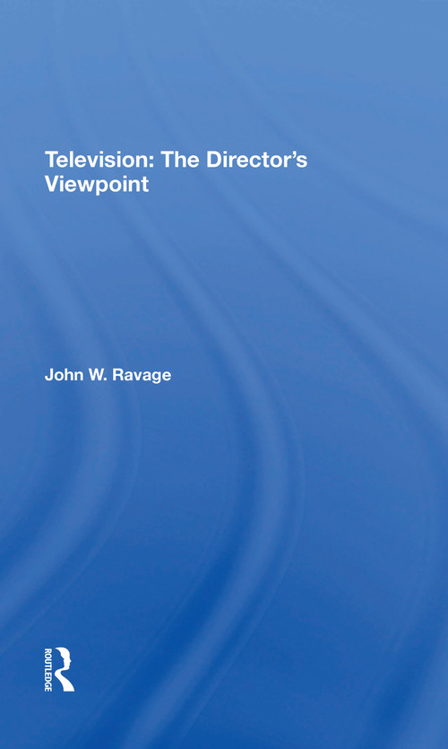 Television: The Director's Viewpoint by John W. Ravage, Jack Ravage, 9780367305277