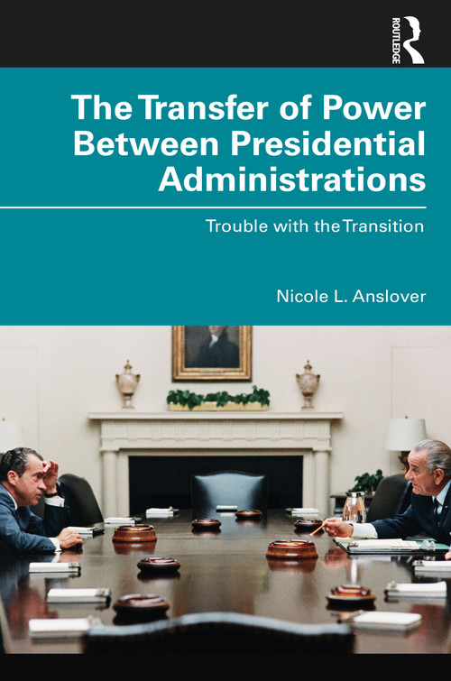 The Transfer of Power Between Presidential Administrations (Trouble with the Transition) by Nicole L. Anslover, 9780367675134