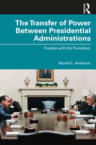 The Transfer of Power Between Presidential Administrations (Trouble with the Transition) by Nicole L. Anslover, 9780367675134