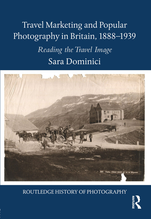 Travel Marketing and Popular Photography in Britain, 1888-1939 (Reading the Travel Image) by Sara Dominici, 9781032476605