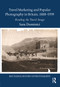 Travel Marketing and Popular Photography in Britain, 1888-1939 (Reading the Travel Image) by Sara Dominici, 9781032476605