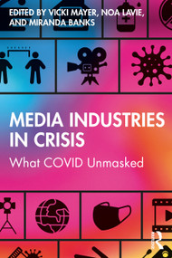 Media Industries in Crisis (What COVID Unmasked) by Vicki Mayer, Noa Lavie, Miranda Banks, 9781032481906