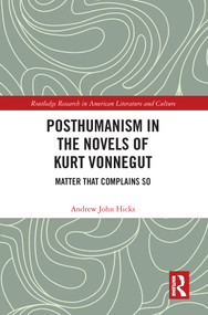 Posthumanism in the Novels of Kurt Vonnegut (Matter That Complains So) by Andrew Hicks, 9780367521677