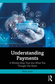 Understanding Payments (A Whistle-Stop Tour into What You Thought You Knew) by Neira Jones, 9781032631349
