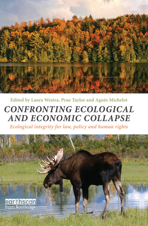 Confronting Ecological and Economic Collapse (Ecological Integrity for Law, Policy and Human Rights) by Laura Westra, Prue Taylor, Agnès Michelot, 9780415730556