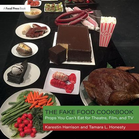 The Fake Food Cookbook (Props You Can't Eat for Theatre, Film, and TV) by Tamara Honesty, Karestin Harrison, 9781138212275