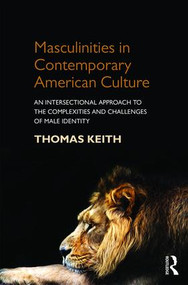 Masculinities in Contemporary American Culture (An Intersectional Approach to the Complexities and Challenges of Male Identity) - 9781138818071 by Thomas Keith, 9781138818071