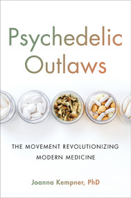 Psychedelic Outlaws (The Movement Revolutionizing Modern Medicine) by Joanna Kempner, 9780306828942