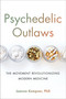 Psychedelic Outlaws (The Movement Revolutionizing Modern Medicine) by Joanna Kempner, 9780306828942